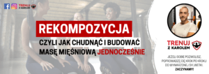 Rekompozycja, czyli jak chudnąć i budować masę mięśniową jednocześnie.